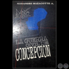 LA GUERRA CIVIL DE CONCPECIN - Autor: ALEJANDRO MAZACOTTE - Ao 1995